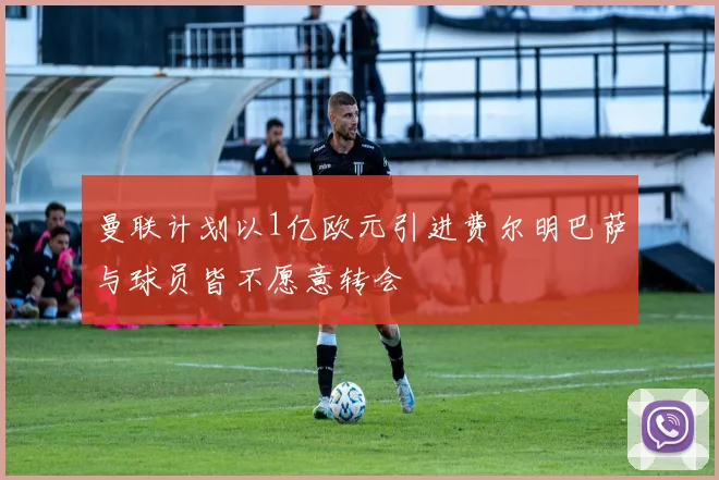 曼联计划以1亿欧元引进费尔明巴萨与球员皆不愿意转会